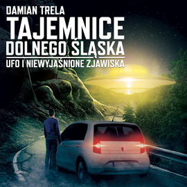 Audiobook Tajemnice Dolnego Śląska. UFO i niewyjaśnione zjawiska  - autor Damian Trela   - czyta Marek Sęk