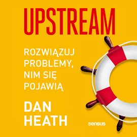 Audiobook Upstream. Rozwiązuj problemy, nim się pojawią  - autor Dan Heath   - czyta Anna Ryźlak