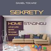 Audiobook Sekrety home stagingu czyli jak szybko sprzedać lub wynająć nieruchomość  - autor Daniel Tokarz   - czyta Tomasz Kućma