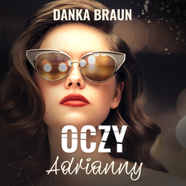 Audiobook Oczy Adrianny  - autor Danka Braun   - czyta Magdalena Emilianowicz