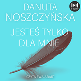 Audiobook Jesteś tylko dla mnie  - autor Danuta Noszczyńska   - czyta Ewa Abart