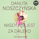 Audiobook Nigdy nie jest za daleko  - autor Danuta Noszczyńska   - czyta Ewa Abart
