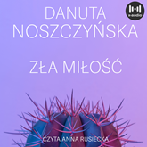 Audiobook Zła miłość  - autor Danuta Noszczyńska   - czyta Anna Rusiecka