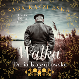 Audiobook Saga kaszubska t.4. Walka  - autor Daria Kaszubowska   - czyta Diana Giurow