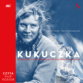 Audiobook Kukuczka. Opowieść o najsłynniejszym polskim himalaiście  - autor Dariusz Kortko;Marcin Pietraszewski   - czyta Filip Kosior