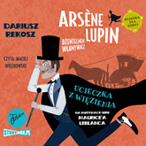 Audiobook Arsène Lupin – dżentelmen włamywacz. Tom 3. Ucieczka z więzienia  - autor Dariusz Rekosz;Maurice Leblanc   - czyta Maciej Więckowski