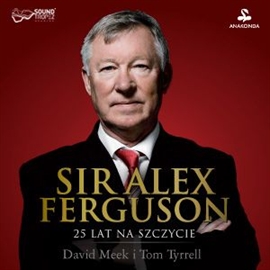 Audiobook Sir Alex Ferguson. 25 lat na szczycie  - autor David Meek;Tom Tyrrell   - czyta zespół aktorów