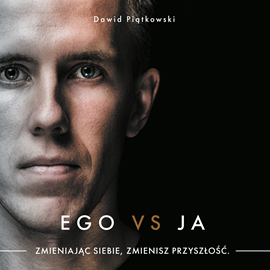 Audiobook Ego vs Ja. Zmieniając siebie, zmienisz przyszłość.  - autor Dawid Piątkowski   - czyta Dawid Piątkowski