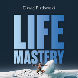 Audiobook Life Mastery. Sztuka tworzenia epickiego życia  - autor Dawid Piątkowski   - czyta Dawid Piątkowski