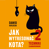 Audiobook Jak wytresować kota 2. Techniki zaawansowane  - autor Dawid Ratajczak   - czyta Tomasz Bednarek