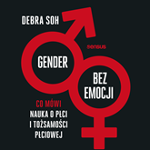 Audiobook Gender bez emocji. Co mówi nauka o płci i tożsamości płciowej  - autor Debra Soh   - czyta Agata Turkot