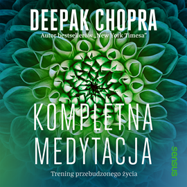 Audiobook Kompletna medytacja. Trening przebudzonego życia  - autor Deepak Chopra   - czyta Roch Siemianowski