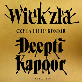 Audiobook Wiek zła  - autor Deepti Kapoor   - czyta Filip Kosior