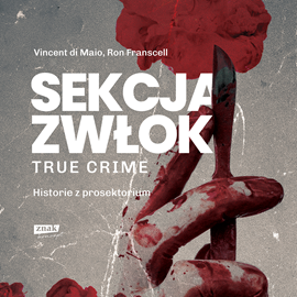Audiobook Sekcja zwłok. True crime – historie z prosektorium  - autor Di Maio Vincent;Franscell Ron   - czyta Łukasz Borkowski