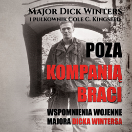 Audiobook Poza Kompanią Braci. Wspomnienia wojenne majora Dicka Wintersa  - autor Dick Winters;Cole C. Kingdseed   - czyta Mateusz Drozda