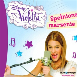 Audiobook Violetta - Spełnione marzenie  - autor Disney   - czyta Agnieszka Mrozińska-Jaszczuk