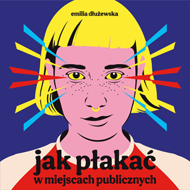 Audiobook Jak płakać w miejscach publicznych  - autor Emilia Dłużewska   - czyta Anna Grochowska