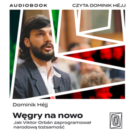 Audiobook Węgry na nowo. Jak Viktor Orbán zaprogramował narodową tożsamość  - autor Dominik Héjj   - czyta Dominik Héjj