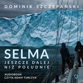Audiobook Selma. Jeszcze dalej niż południe  - autor Dominik Szczepański   - czyta Adam Turczyk