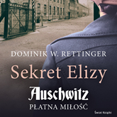 Audiobook Sekret Elizy. Auschwitz - płatna miłość  - autor Dominik W. Rettinger   - czyta Magdalena Emilianowicz