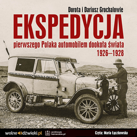 Audiobook Ekspedycja pierwszego Polaka automobilem dookoła świata 1926-1928.  - autor Dorota Grochal;Dariusz Grochal   - czyta Maria Łączkowska