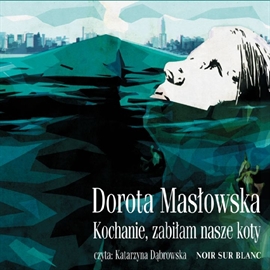 Audiobook Kochanie zabiłam nasze koty  - autor Dorota Masłowska   - czyta Katarzyna Dąbrowska
