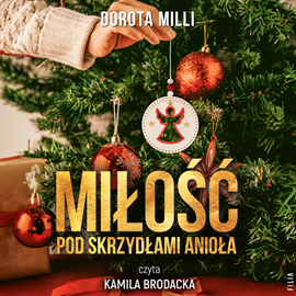 Audiobook Miłość pod skrzydłami Anioła  - autor Dorota Milli   - czyta Kamila Brodacka