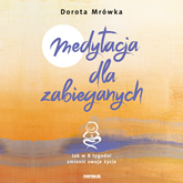 Audiobook Medytacja dla zabieganych. Jak w 8 tygodni zmienić swoje życie  - autor Dorota Mrówka   - czyta Jarosław Gibas