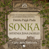 Audiobook Sonka. Ostatnia żona Jagiełły  - autor Dorota Pająk-Puda   - czyta Anna Konieczna