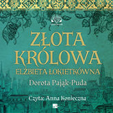 Audiobook Złota królowa  - autor Dorota Pająk-Puda   - czyta Anna Konieczna