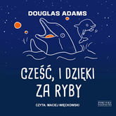 Audiobook Cześć, i dzięki za ryby  - autor Douglas Adams   - czyta Maciej Więckowski