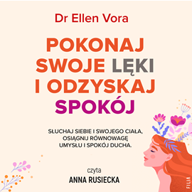 Audiobook Pokonaj swoje lęki odzyskaj spokój  - autor Dr Ellen Vora   - czyta Anna Rusiecka