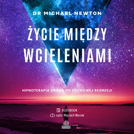 Audiobook Życie między wcieleniami. Hipnoterapia drogą do duchowej regresji  - autor dr Michael Newton   - czyta Wojciech Masiak