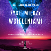 Audiobook Życie między wcieleniami. Hipnoterapia drogą do duchowej regresji  - autor dr Michael Newton   - czyta Wojciech Masiak
