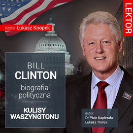 Audiobook Bill Clinton. Biografia polityczna. Kulisy Waszyngtonu  - autor dr Piotr Napierała   - czyta Łukasz Knopek