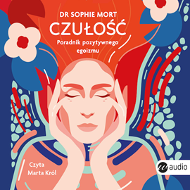 Audiobook CZUŁOŚĆ. Poradnik pozytywnego egoizmu  - autor Dr Sophie Mort   - czyta Marta Król