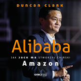 Audiobook Alibaba. Jak Jack Ma stworzył chiński Amazon  - autor Duncan Clark   - czyta Maciej Więckowski