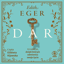 Audiobook Dar. 12 lekcji, dzięki którym odmienisz swoje życie  - autor Edith Eger   - czyta Elżbieta Kijowska