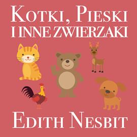 Audiobook Kotki, pieski i inne zwierzaki  - autor Edith Nesbit   - czyta Małgorzata Gołota