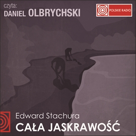 Audiobook CAŁA JASKRAWOŚĆ  - autor Edward Stachura   - czyta Daniel Olbrychski