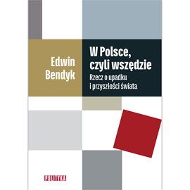 Audiobook W Polsce, czyli wszędzie. Rzecz o upadku i przyszłości świata  - autor Edwin Bendyk   - czyta Bartosz Głowacki