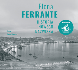 Audiobook Historia nowego nazwiska  - autor Elena Ferrante   - czyta Laura Breszka