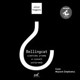 Audiobook Bellingcat: ujawniamy prawdę w czasach postprawdy  - autor Eliot Higgins   - czyta Wojciech Żołądkowicz
