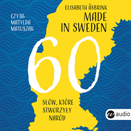 Audiobook Made in Sweden. 60 słów, które stworzyły naród  - autor Elisabeth Asbrink   - czyta Matylda Matuszak