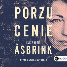 Audiobook Porzucenie  - autor Elisabeth Asbrink   - czyta Matylda Matuszak