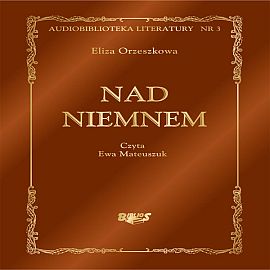 Audiobook Nad Niemnem  - autor Eliza Orzeszkowa   - czyta Ewa Matuszek