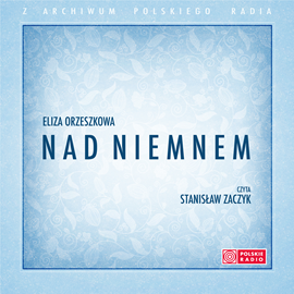 Audiobook Nad Niemnem  - autor Eliza Orzeszkowa   - czyta Stanisław Zaczyk