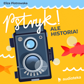 Audiobook Pstryk! Ale historia!  - autor Eliza Piotrowska   - czyta Maciej Kowalik