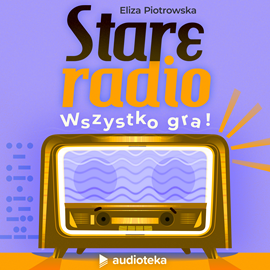 Audiobook Stare radio. Wszystko gra!  - autor Eliza Piotrowska   - czyta Maciej Kowalik