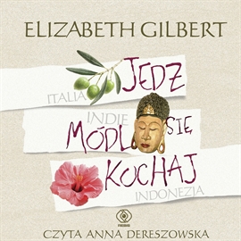 Audiobook Jedz, módl się, kochaj  - autor Elizabeth Gilbert   - czyta Anna Dereszowska